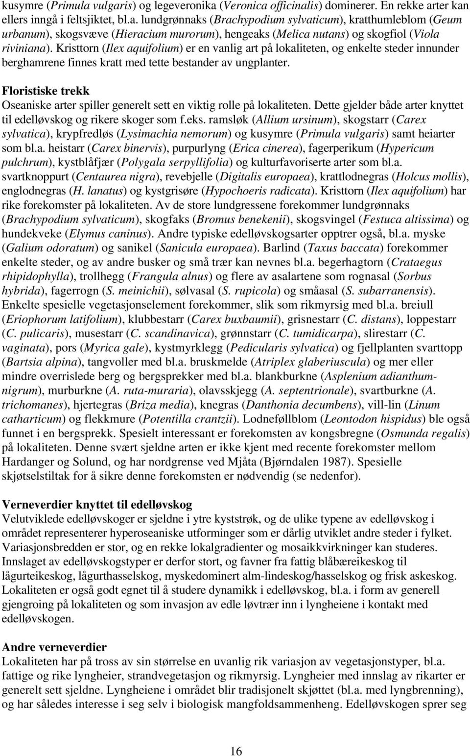 Floristiske trekk Oseaniske arter spiller generelt sett en viktig rolle på lokaliteten. Dette gjelder både arter knyttet til edelløvskog og rikere skoger som f.eks.