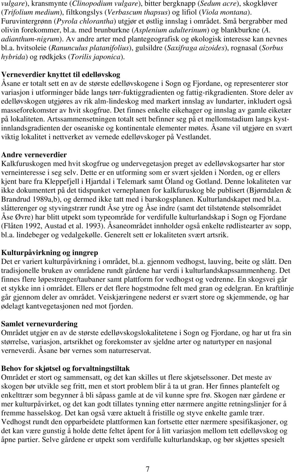 Av andre arter med plantegeografisk og økologisk interesse kan nevnes bl.a. hvitsoleie (Ranunculus platanifolius), gulsildre (Saxifraga aizoides), rognasal (Sorbus hybrida) og rødkjeks (Torilis japonica).