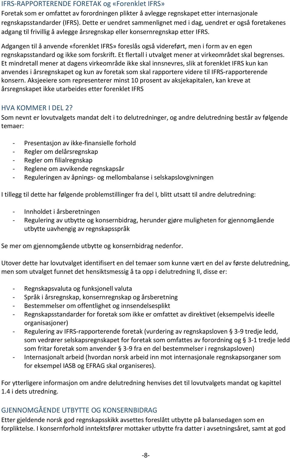 Adgangen til å anvende «forenklet IFRS» foreslås også videreført, men i form av en egen regnskapsstandard og ikke som forskrift. Et flertall i utvalget mener at virkeområdet skal begrenses.