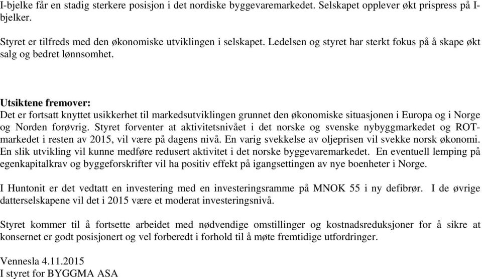 Utsiktene fremover: Det er fortsatt knyttet usikkerhet til markedsutviklingen grunnet den økonomiske situasjonen i Europa og i Norge og Norden forøvrig.