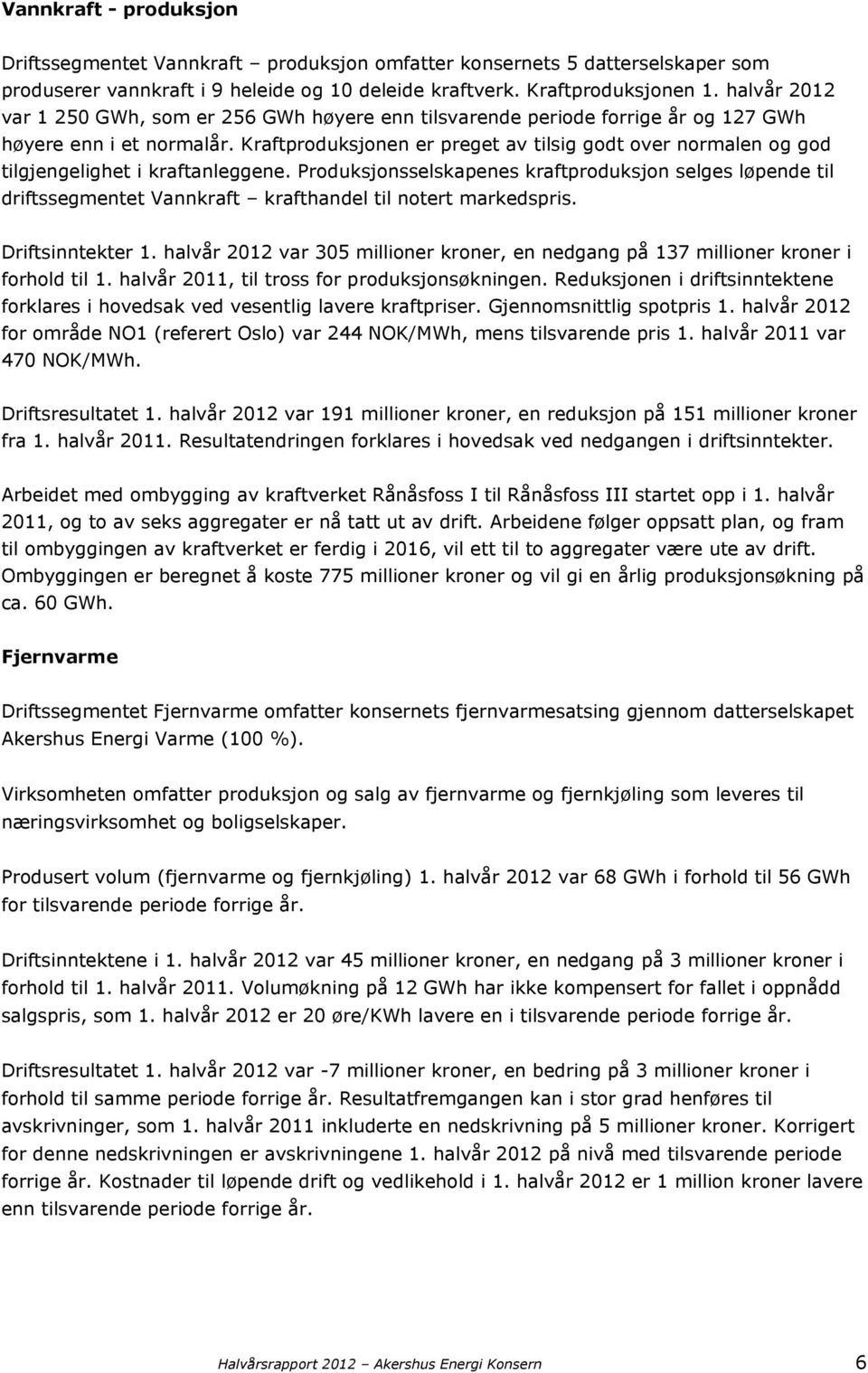 Kraftproduksjonen er preget av tilsig godt over normalen og god tilgjengelighet i kraftanleggene.