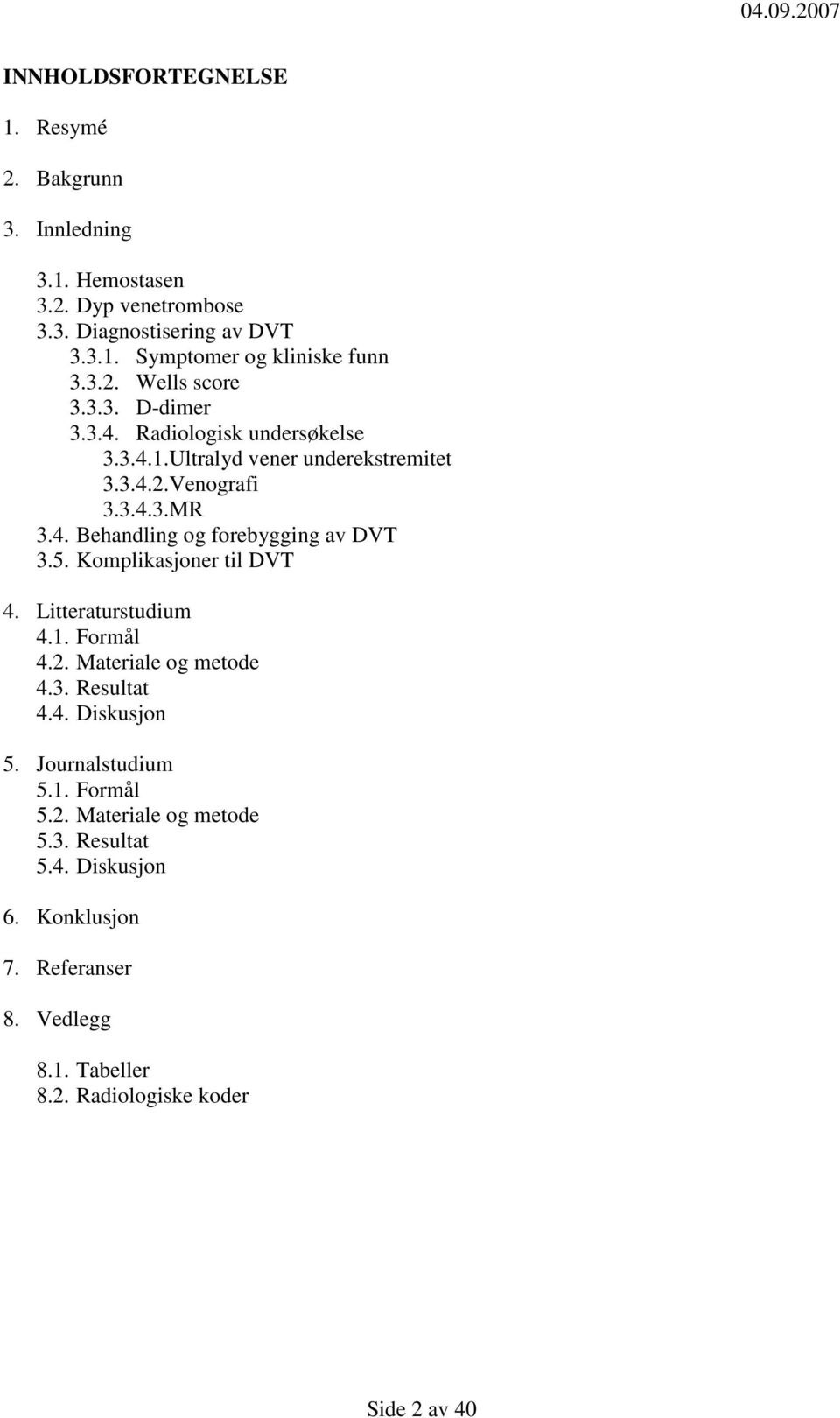 5. Komplikasjoner til DVT 4. Litteraturstudium 4.1. Formål 4.2. Materiale og metode 4.3. Resultat 4.4. Diskusjon 5. Journalstudium 5.1. Formål 5.2. Materiale og metode 5.