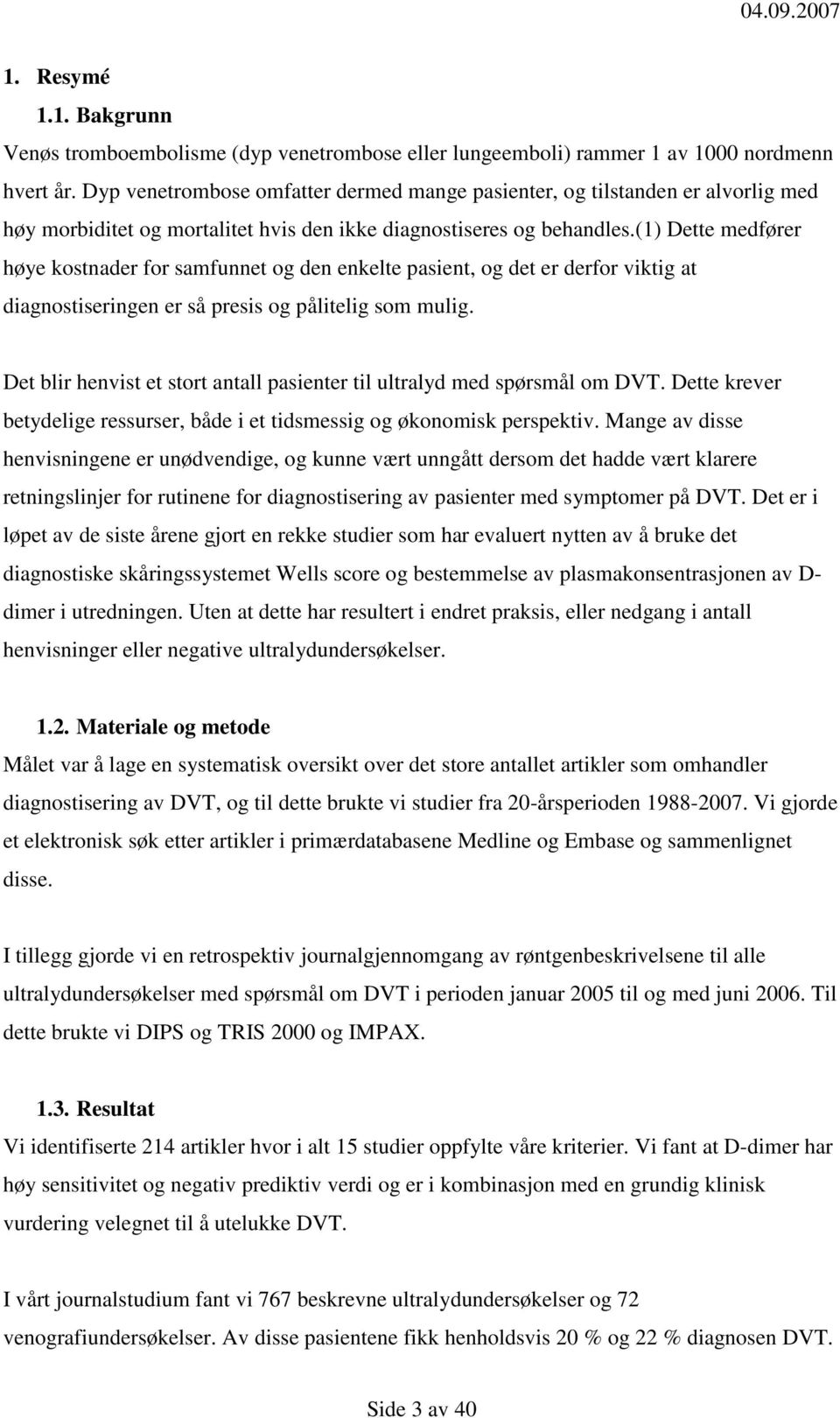 (1) Dette medfører høye kostnader for samfunnet og den enkelte pasient, og det er derfor viktig at diagnostiseringen er så presis og pålitelig som mulig.