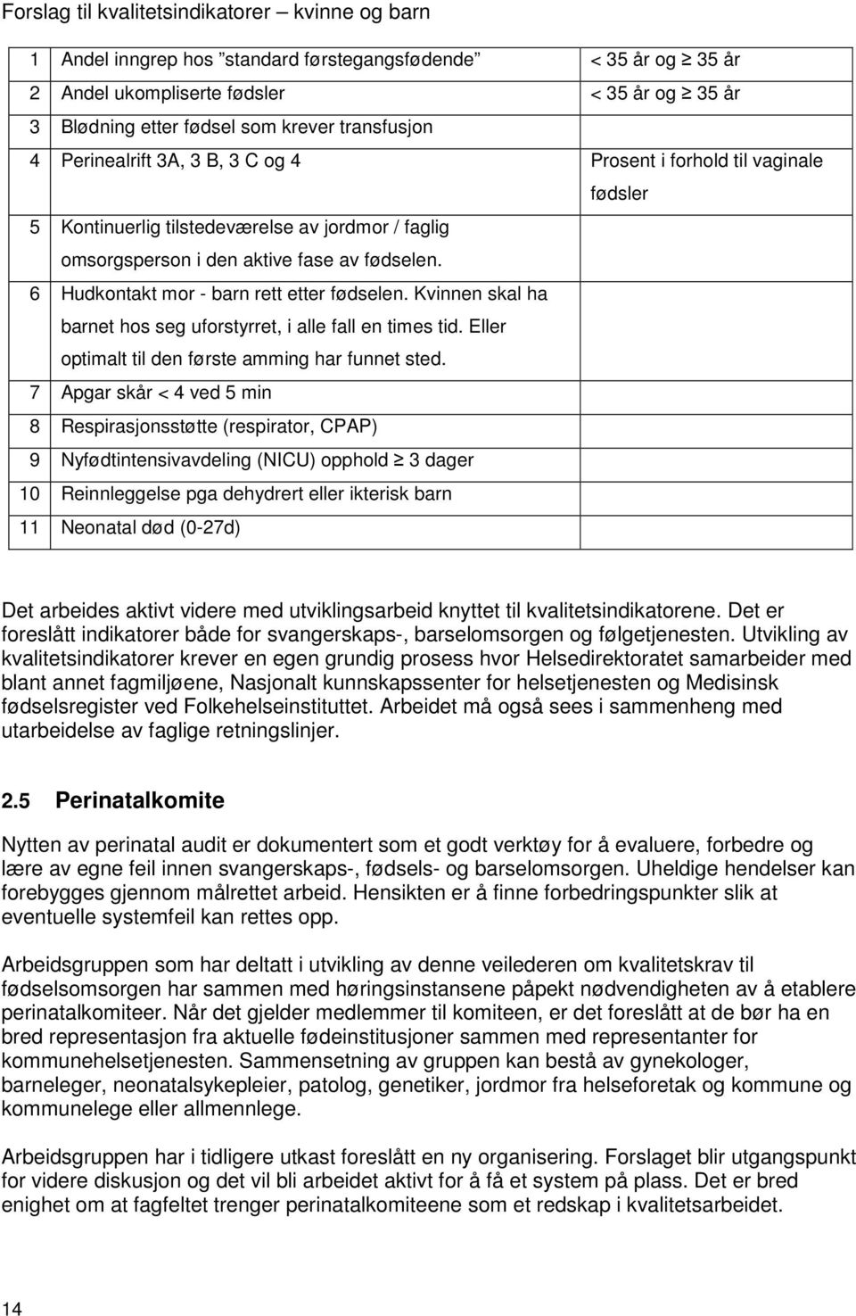 6 Hudkontakt mor - barn rett etter fødselen. Kvinnen skal ha barnet hos seg uforstyrret, i alle fall en times tid. Eller optimalt til den første amming har funnet sted.