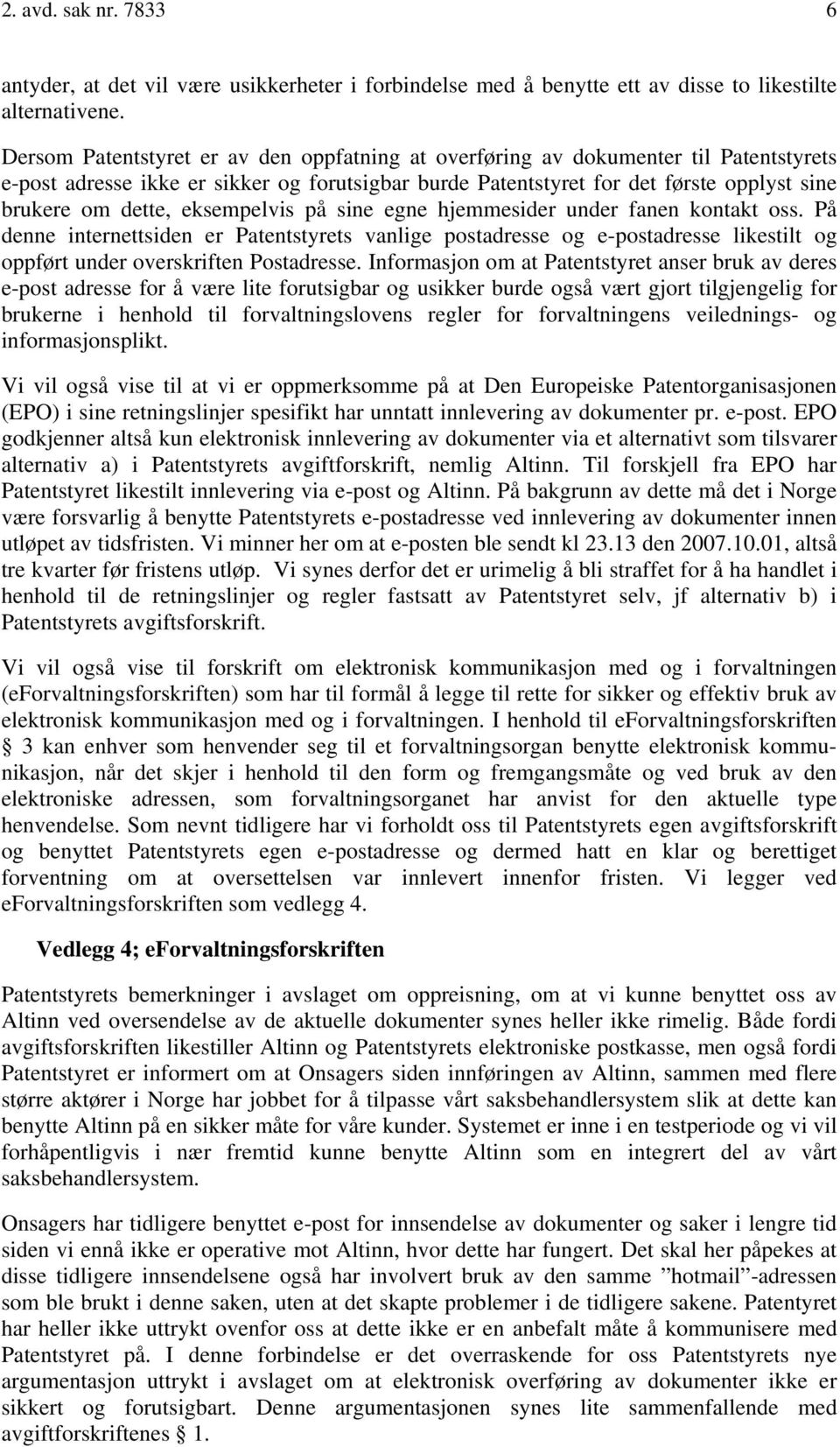 eksempelvis på sine egne hjemmesider under fanen kontakt oss. På denne internettsiden er Patentstyrets vanlige postadresse og e-postadresse likestilt og oppført under overskriften Postadresse.