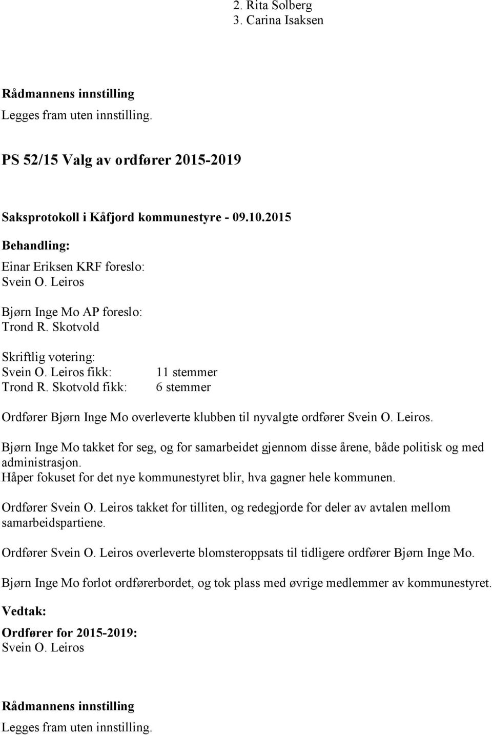 Bjørn Inge Mo takket for seg, og for samarbeidet gjennom disse årene, både politisk og med administrasjon. Håper fokuset for det nye kommunestyret blir, hva gagner hele kommunen. Ordfører Svein O.