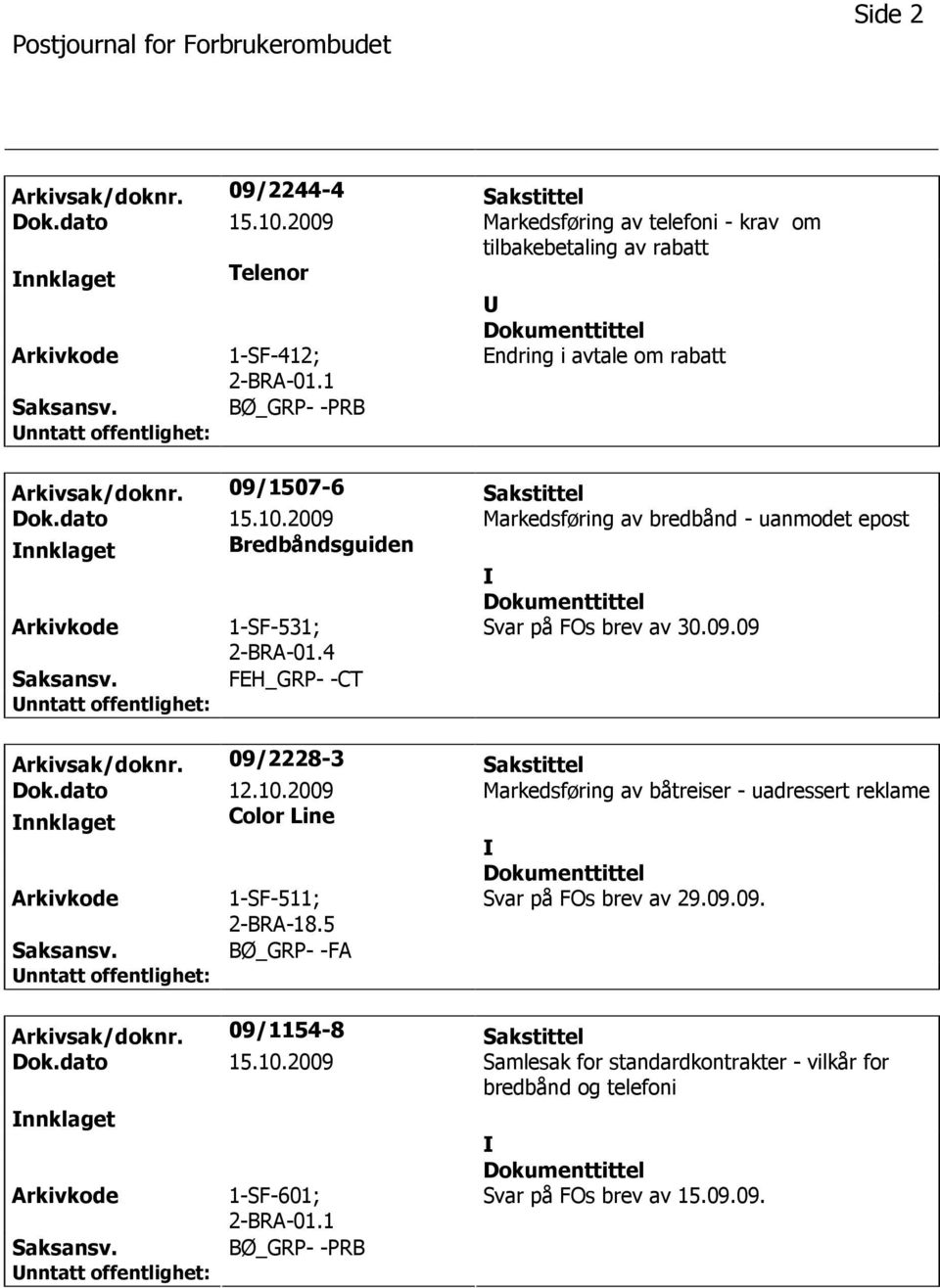 2009 Markedsføring av bredbånd - uanmodet epost nnklaget Bredbåndsguiden 1-SF-531; 2-BRA-01.4 Svar på FOs brev av 30.09.09 FEH_GRP- -CT Arkivsak/doknr. 09/2228-3 Sakstittel Dok.dato 12.10.