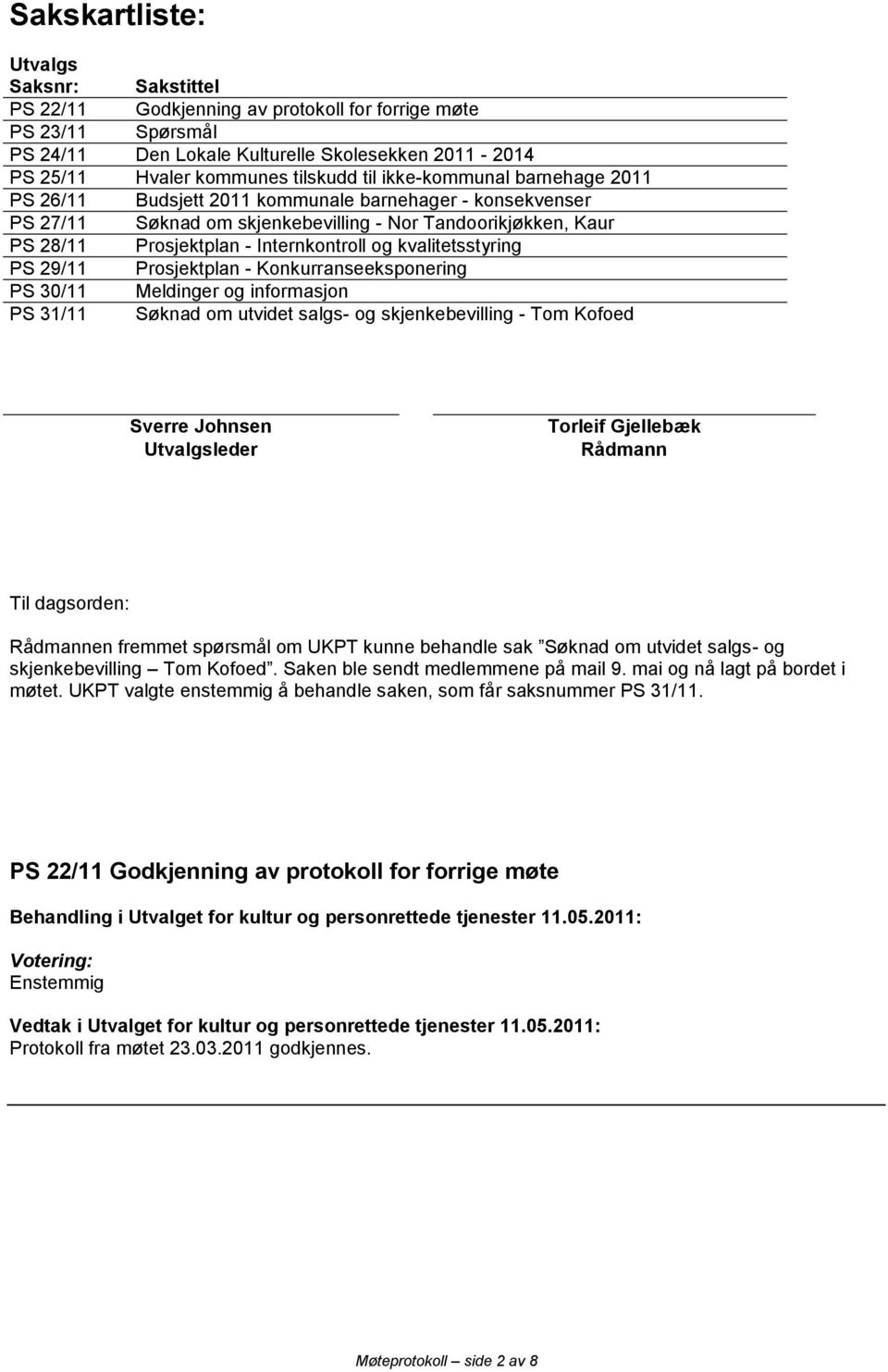 kvalitetsstyring PS 29/11 Prosjektplan - Konkurranseeksponering PS 30/11 Meldinger og informasjon PS 31/11 Søknad om utvidet salgs- og skjenkebevilling - Tom Kofoed Sverre Johnsen Utvalgsleder