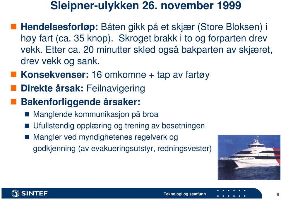 Konsekvenser: 16 omkomne + tap av fartøy Direkte årsak: Feilnavigering Bakenforliggende årsaker: Manglende kommunikasjon på broa