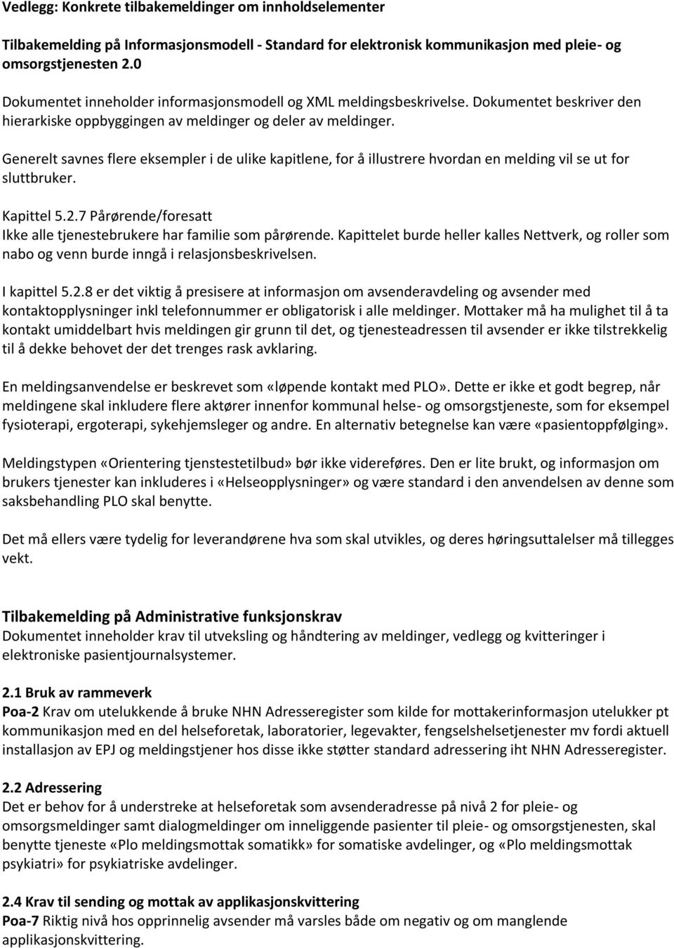 Generelt savnes flere eksempler i de ulike kapitlene, for å illustrere hvordan en melding vil se ut for sluttbruker. Kapittel 5.2.