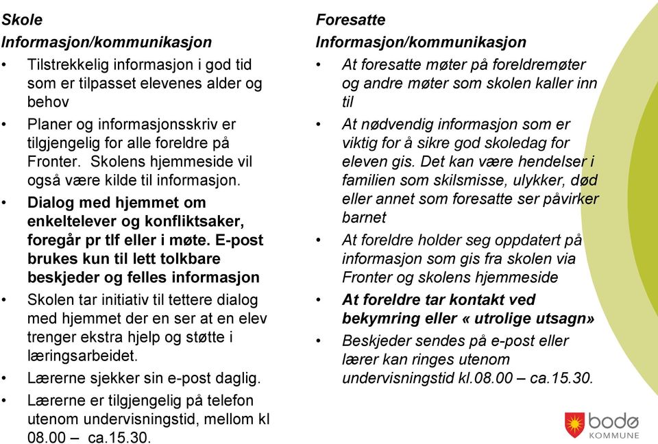 E-post brukes kun til lett tolkbare beskjeder og felles informasjon Skolen tar initiativ til tettere dialog med hjemmet der en ser at en elev trenger ekstra hjelp og støtte i læringsarbeidet.