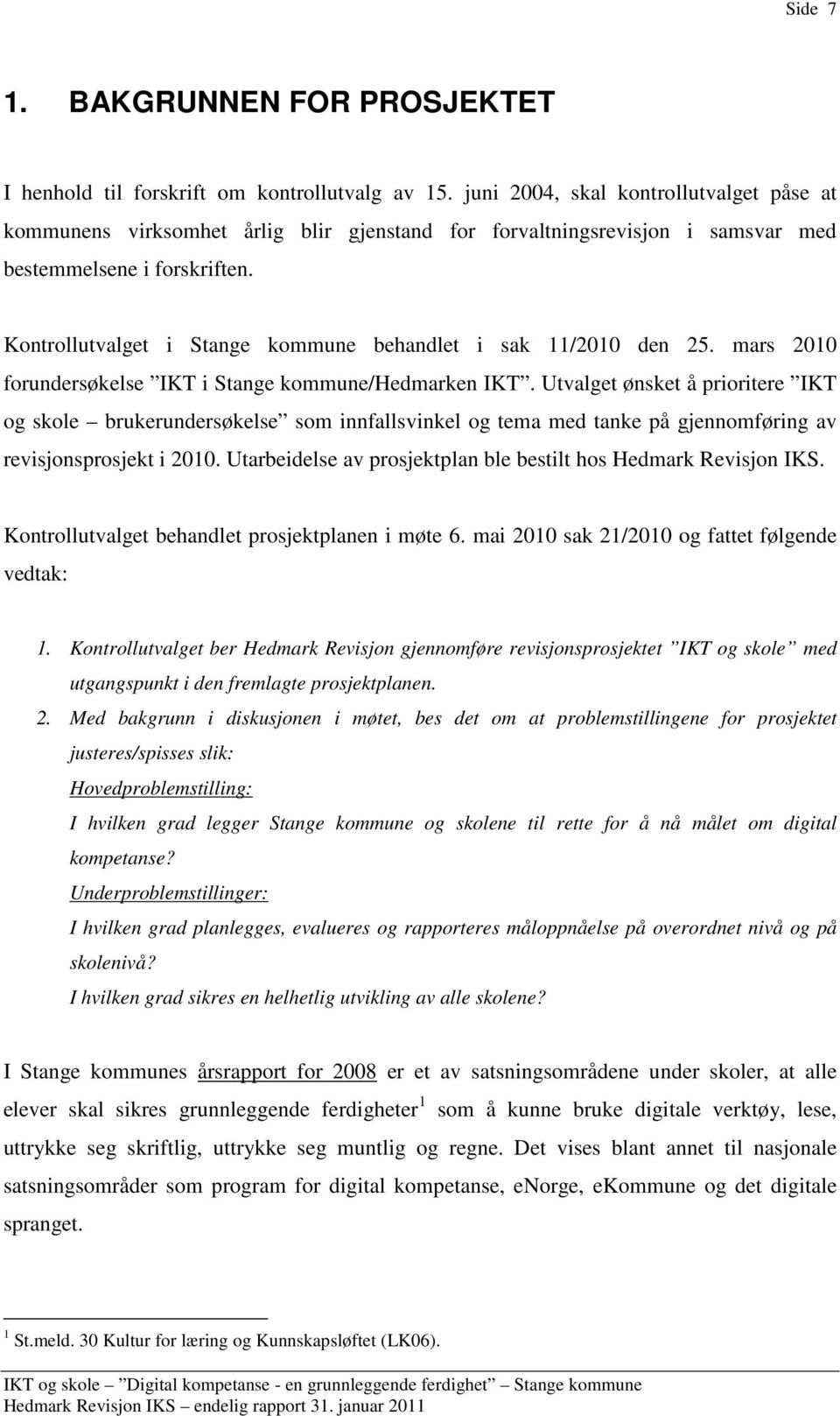 Kontrollutvalget i Stange kommune behandlet i sak 11/2010 den 25. mars 2010 forundersøkelse IKT i Stange kommune/hedmarken IKT.