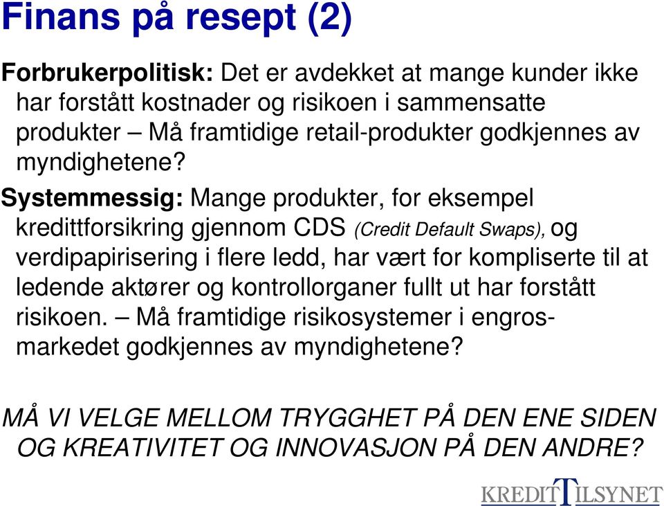 Systemmessig: Mange produkter, for eksempel kredittforsikring gjennom CDS (Credit Default Swaps), og verdipapirisering i flere ledd, har vært for