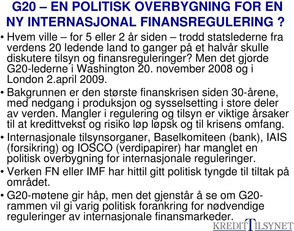 november 2008 og i London 2.april 2009. Bakgrunnen er den største finanskrisen siden 30-årene, med nedgang i produksjon og sysselsetting i store deler av verden.