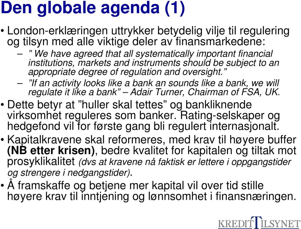 If an activity looks like a bank an sounds like a bank, we will regulate it like a bank Adair Turner, Chairman of FSA, UK.