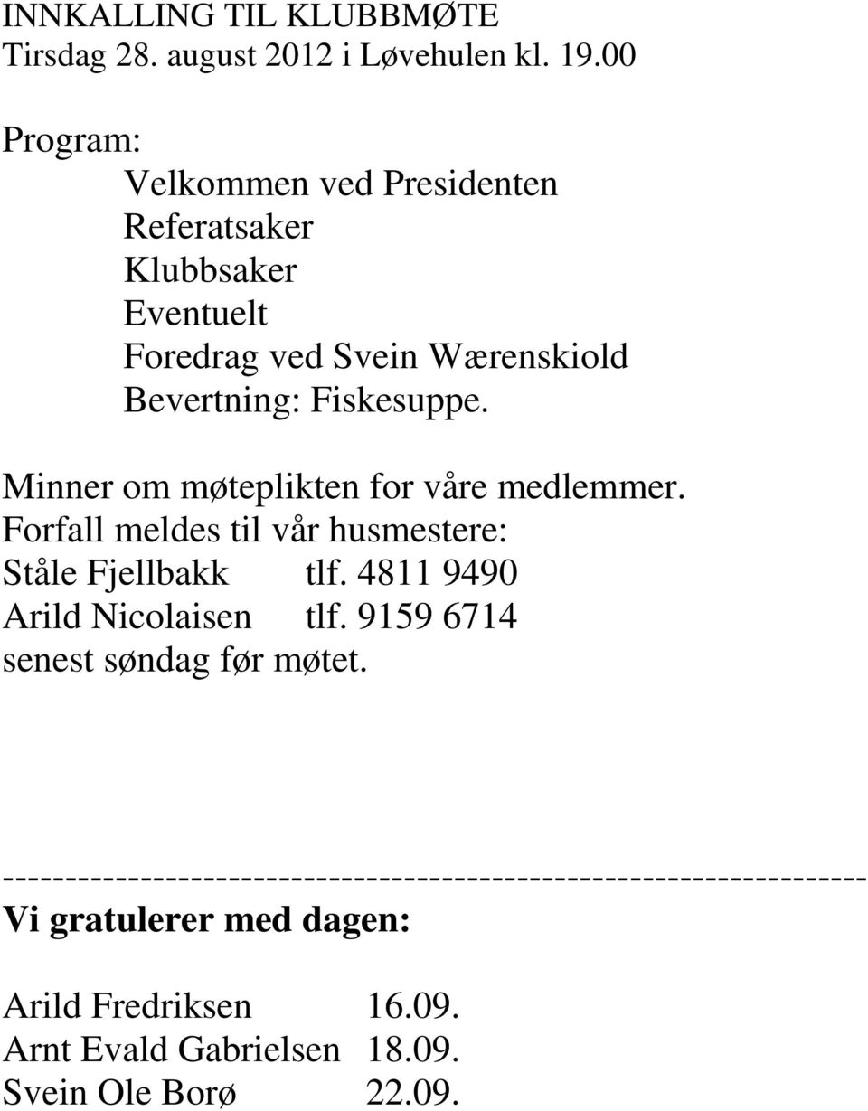 Minner om møteplikten for våre medlemmer. Forfall meldes til vår husmestere: Ståle Fjellbakk tlf. 4811 9490 Arild Nicolaisen tlf.