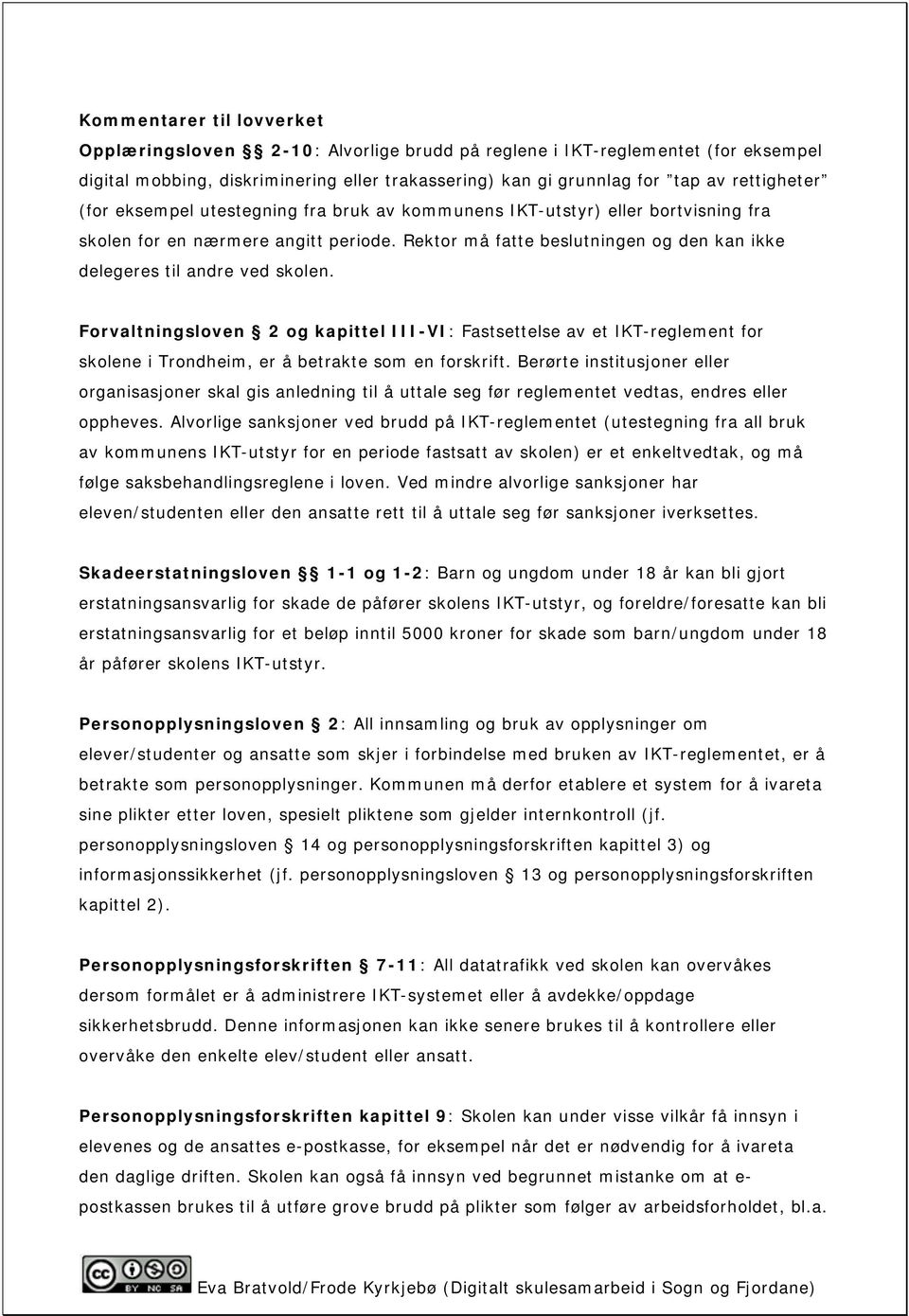 Forvaltningsloven 2 og kapittel III-VI: Fastsettelse av et IKT-reglement for skolene i Trondheim, er å betrakte som en forskrift.
