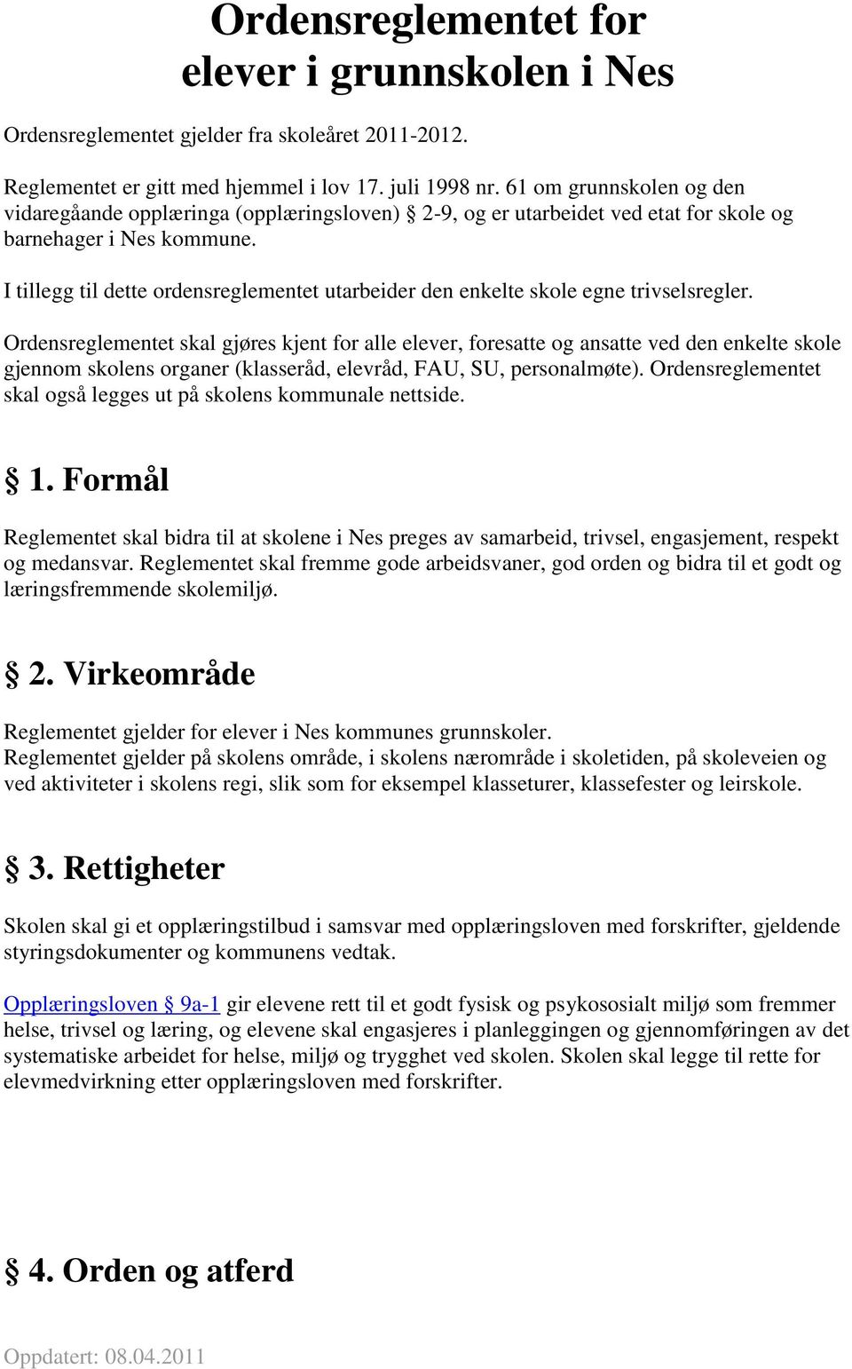 I tillegg til dette ordensreglementet utarbeider den enkelte skole egne trivselsregler.