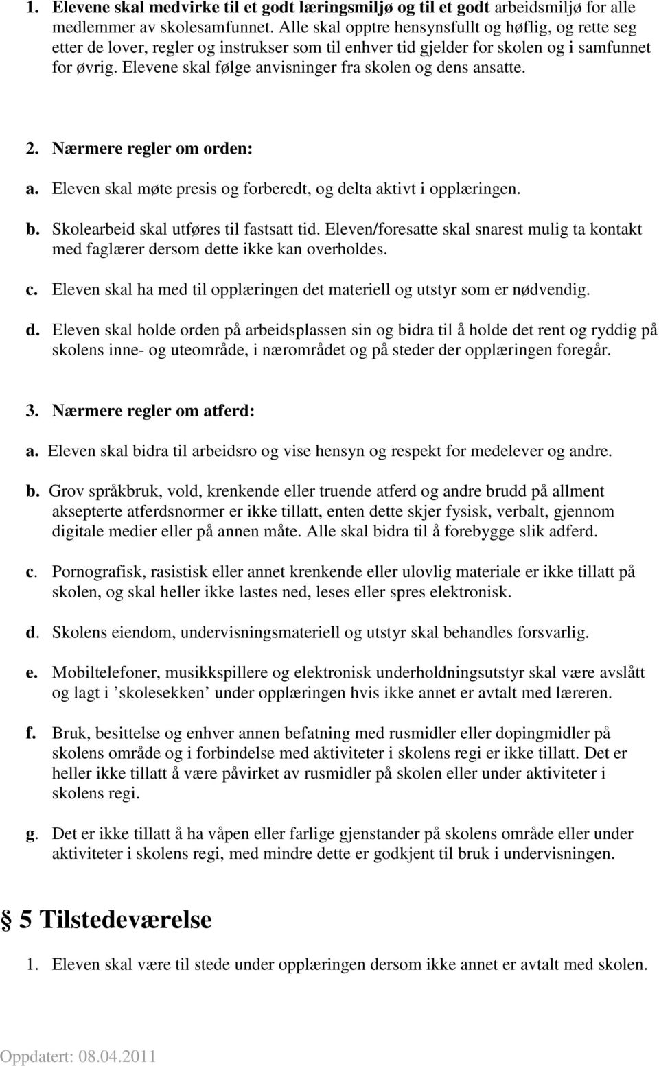 Elevene skal følge anvisninger fra skolen og dens ansatte. 2. Nærmere regler om orden: a. Eleven skal møte presis og forberedt, og delta aktivt i opplæringen. b.