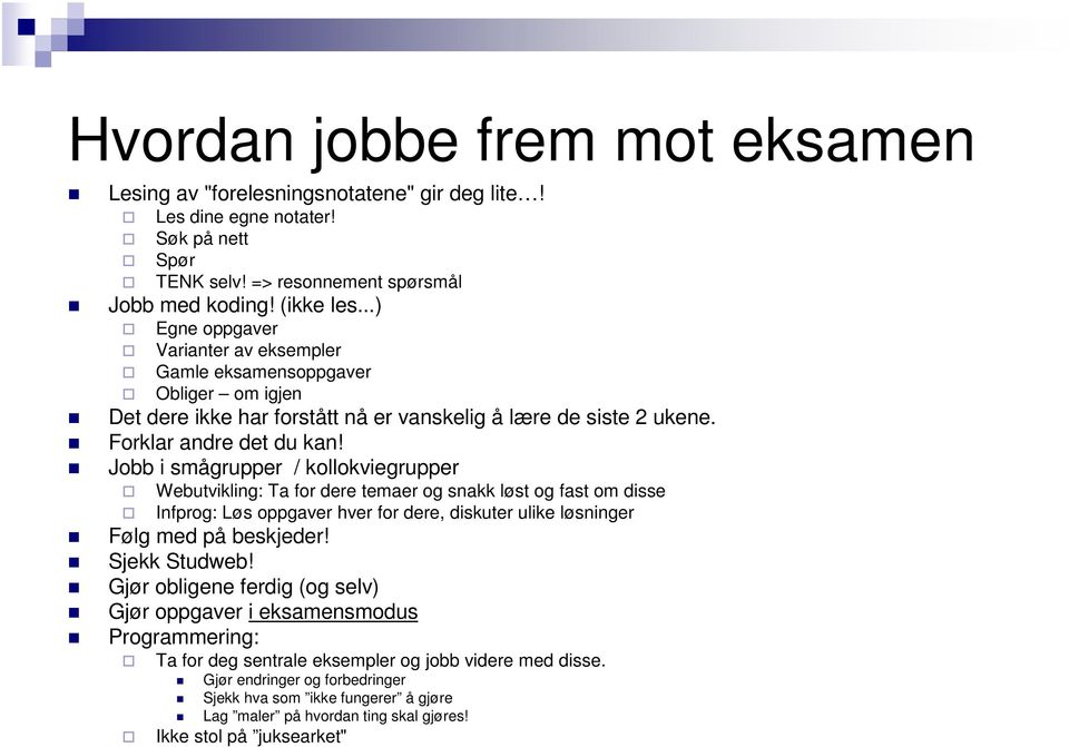 Jobb i smågrupper / kollokviegrupper Webutvikling: Ta for dere temaer og snakk løst og fast om disse Infprog: Løs oppgaver hver for dere, diskuter ulike løsninger Følg med på beskjeder! Sjekk Studweb!