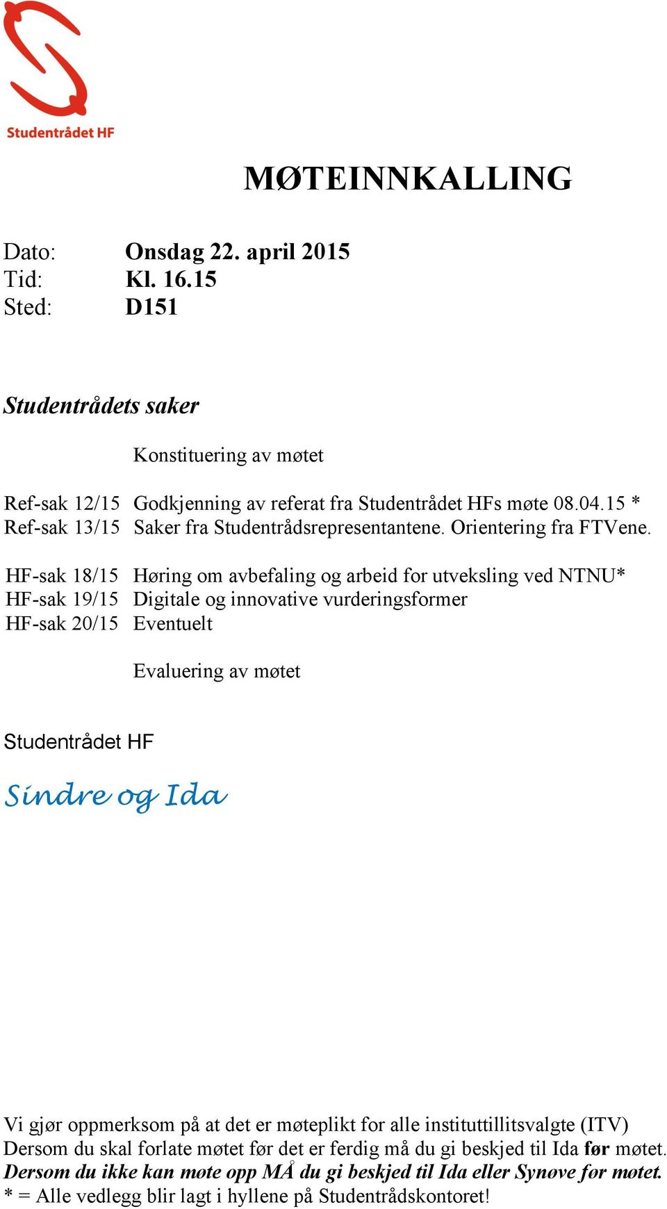 HF-sak 18/15 Høring om avbefaling og arbeid for utveksling ved NTNU* HF-sak 19/15 Digitale og innovative vurderingsformer HF-sak 20/15 Eventuelt Evaluering av møtet Studentrådet HF Sindre