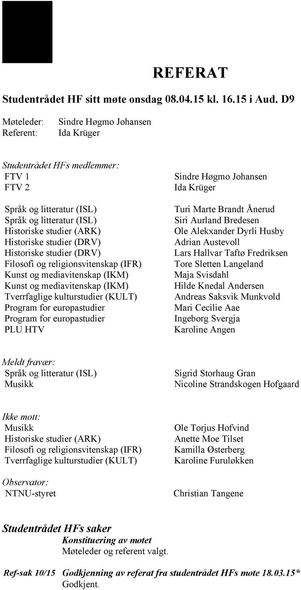 Historiske studier (DRV) Filosofi og religionsvitenskap (IFR) Kunst og mediavitenskap (IKM) Kunst og mediavitenskap (IKM) Tverrfaglige kulturstudier (KULT) Program for europastudier Program for