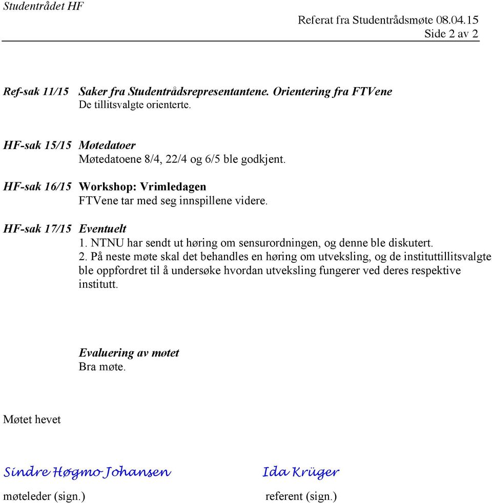 NTNU har sendt ut høring om sensurordningen, og denne ble diskutert. 2.