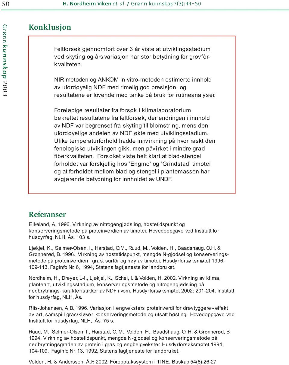 Foreløpige resultater fra forsøk i klimalaboratorium bekreftet resultatene fra feltforsøk, der endringen i innhold av NDF var begrenset fra skyting til blomstring, mens den ufordøyelige andelen av