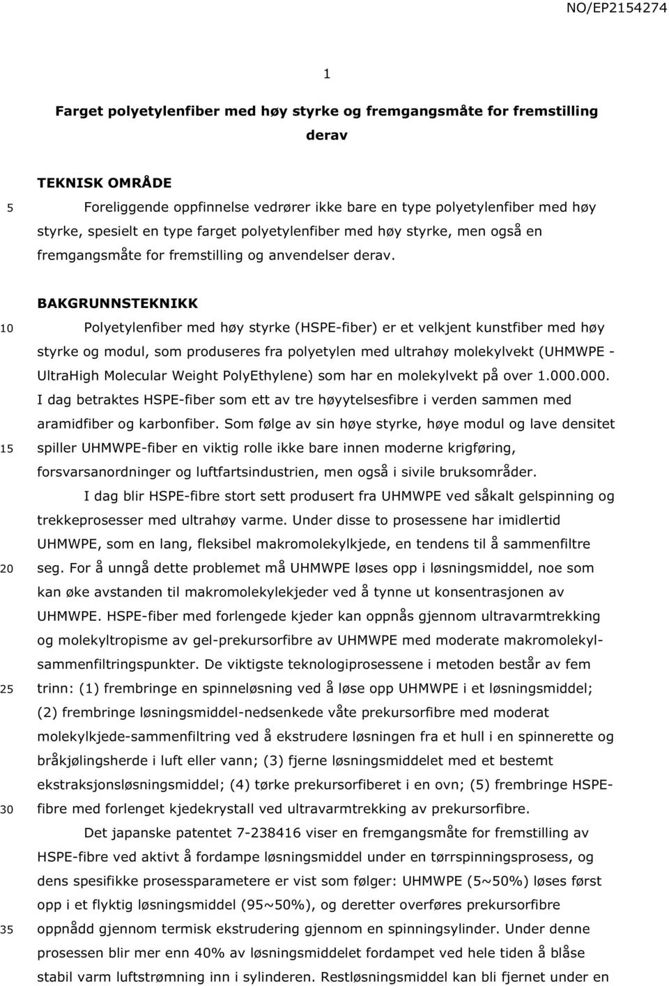 1 2 3 BAKGRUNNSTEKNIKK Polyetylenfiber med høy styrke (HSPE-fiber) er et velkjent kunstfiber med høy styrke og modul, som produseres fra polyetylen med ultrahøy molekylvekt (UHMWPE - UltraHigh