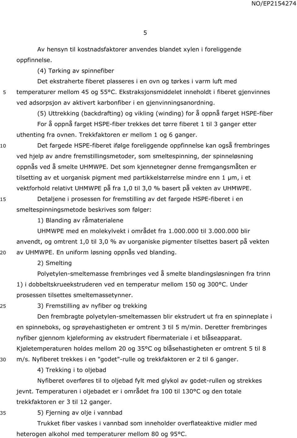 Ekstraksjonsmiddelet inneholdt i fiberet gjenvinnes ved adsorpsjon av aktivert karbonfiber i en gjenvinningsanordning.