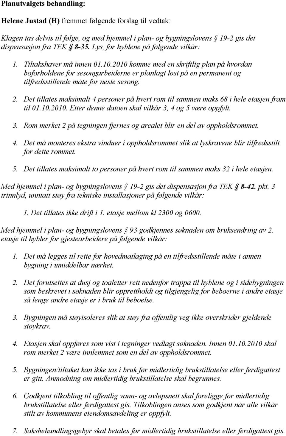 2010 komme med en skriftlig plan på hvordan boforholdene for sesongarbeiderne er planlagt løst på en permanent og tilfredsstillende måte for neste sesong. 2.