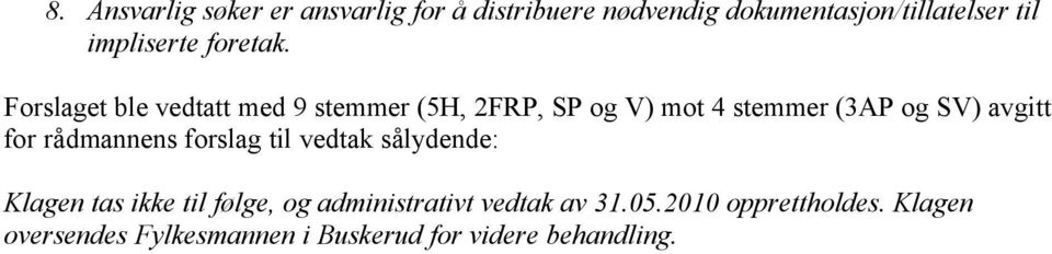 Forslaget ble vedtatt med 9 stemmer (5H, 2FRP, SP og V) mot 4 stemmer (3AP og SV) avgitt for