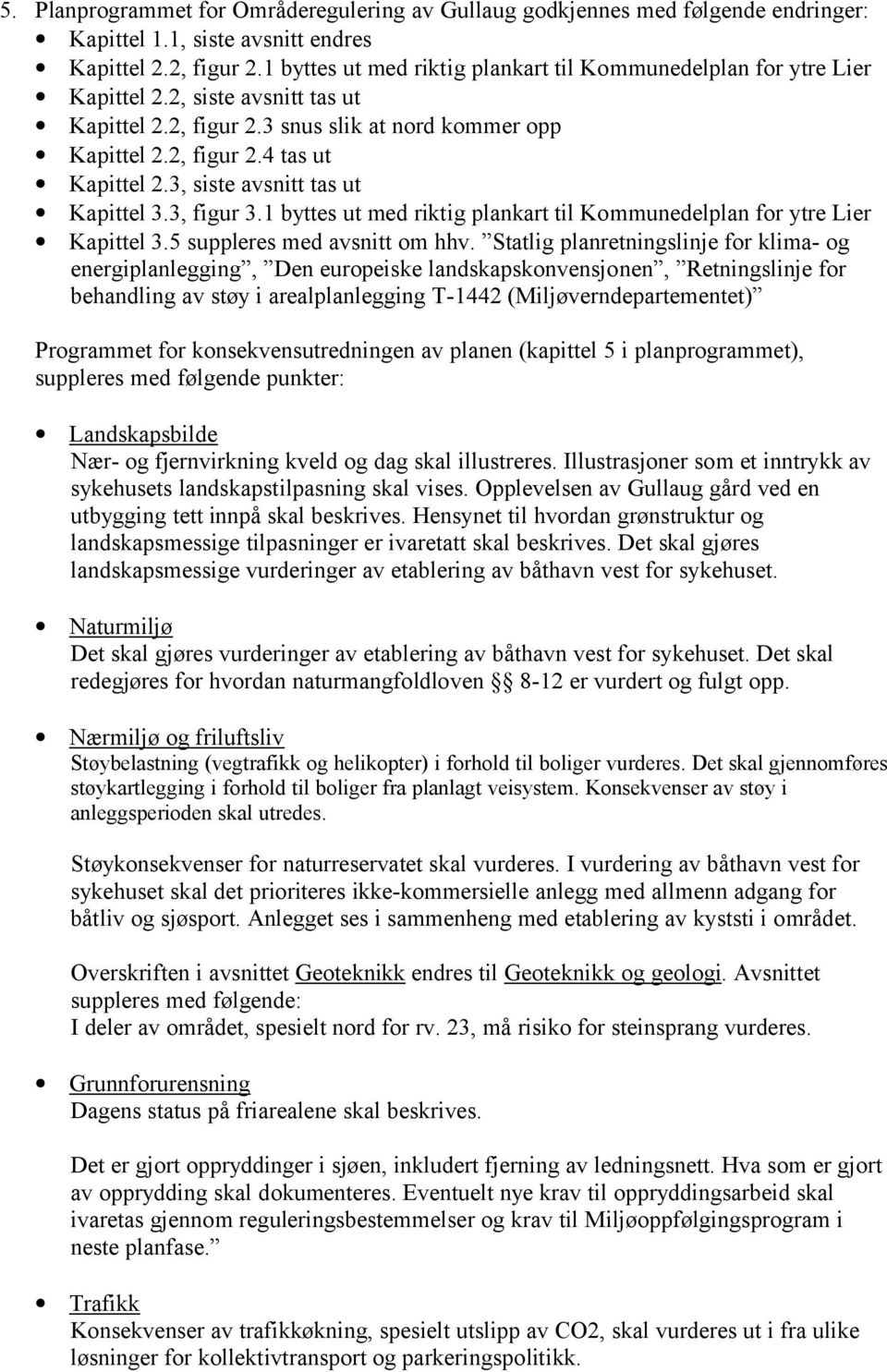 3, siste avsnitt tas ut Kapittel 3.3, figur 3.1 byttes ut med riktig plankart til Kommunedelplan for ytre Lier Kapittel 3.5 suppleres med avsnitt om hhv.