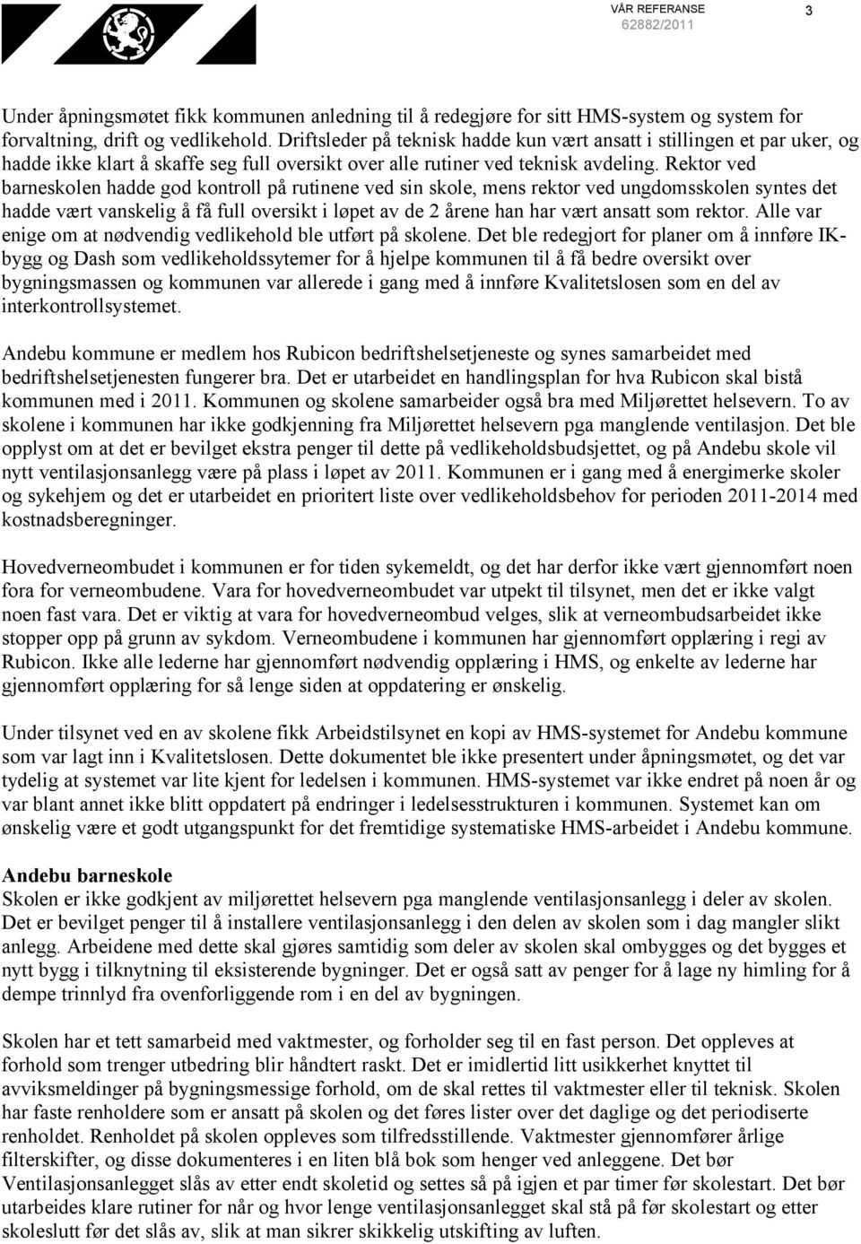 Rektor ved barneskolen hadde god kontroll på rutinene ved sin skole, mens rektor ved ungdomsskolen syntes det hadde vært vanskelig å få full oversikt i løpet av de 2 årene han har vært ansatt som