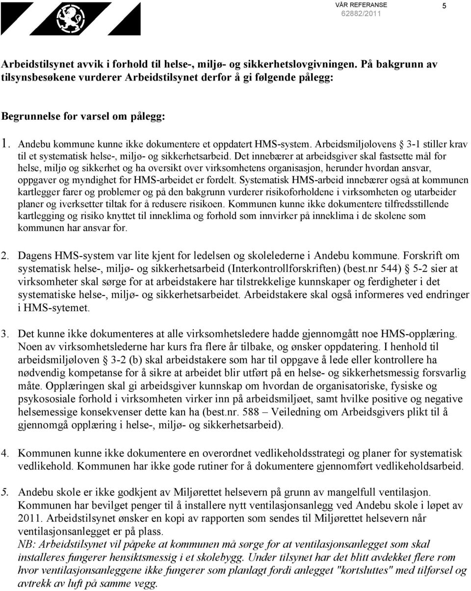 Arbeidsmiljølovens 3-1 stiller krav til et systematisk helse-, miljø- og sikkerhetsarbeid.