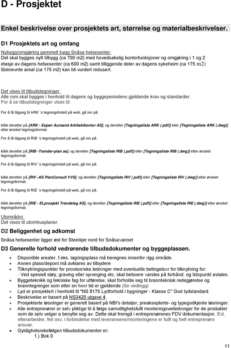 Sistnevnte areal (ca 175 m2) kan bli vurdert redusert. Det vises til tilbudstegninger. Alle rom skal bygges i henhold til dagens og byggeperiodens gjeldende krav og standarder.