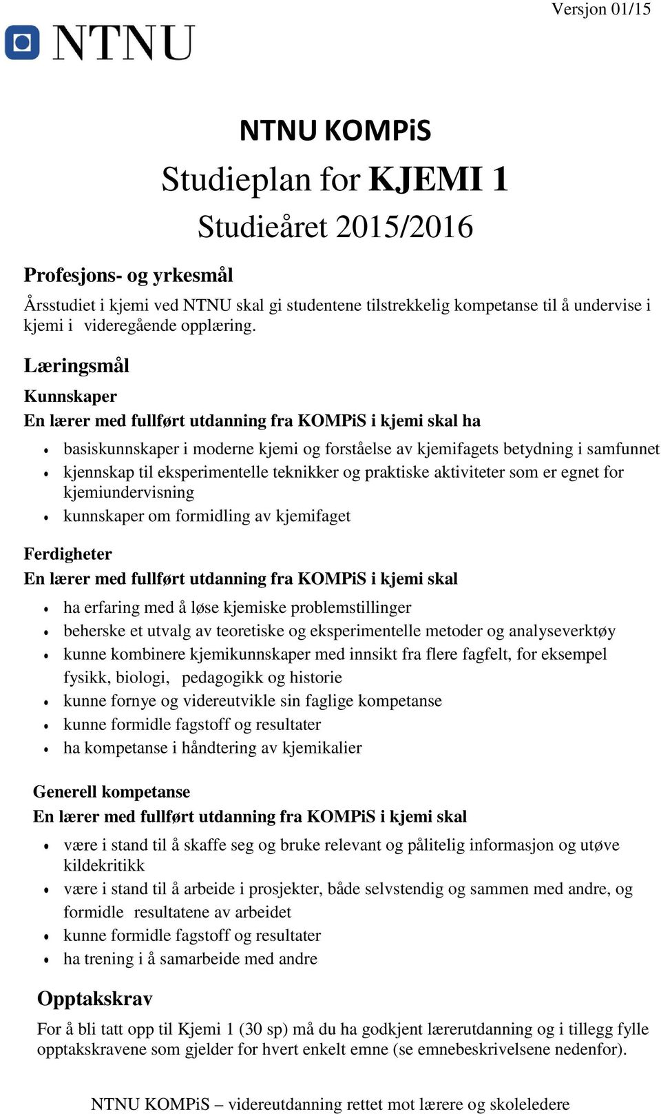 Læringsmål Kunnskaper En lærer med fullført utdanning fra KOMPiS i kjemi skal ha basiskunnskaper i moderne kjemi og forståelse av kjemifagets betydning i samfunnet kjennskap til eksperimentelle