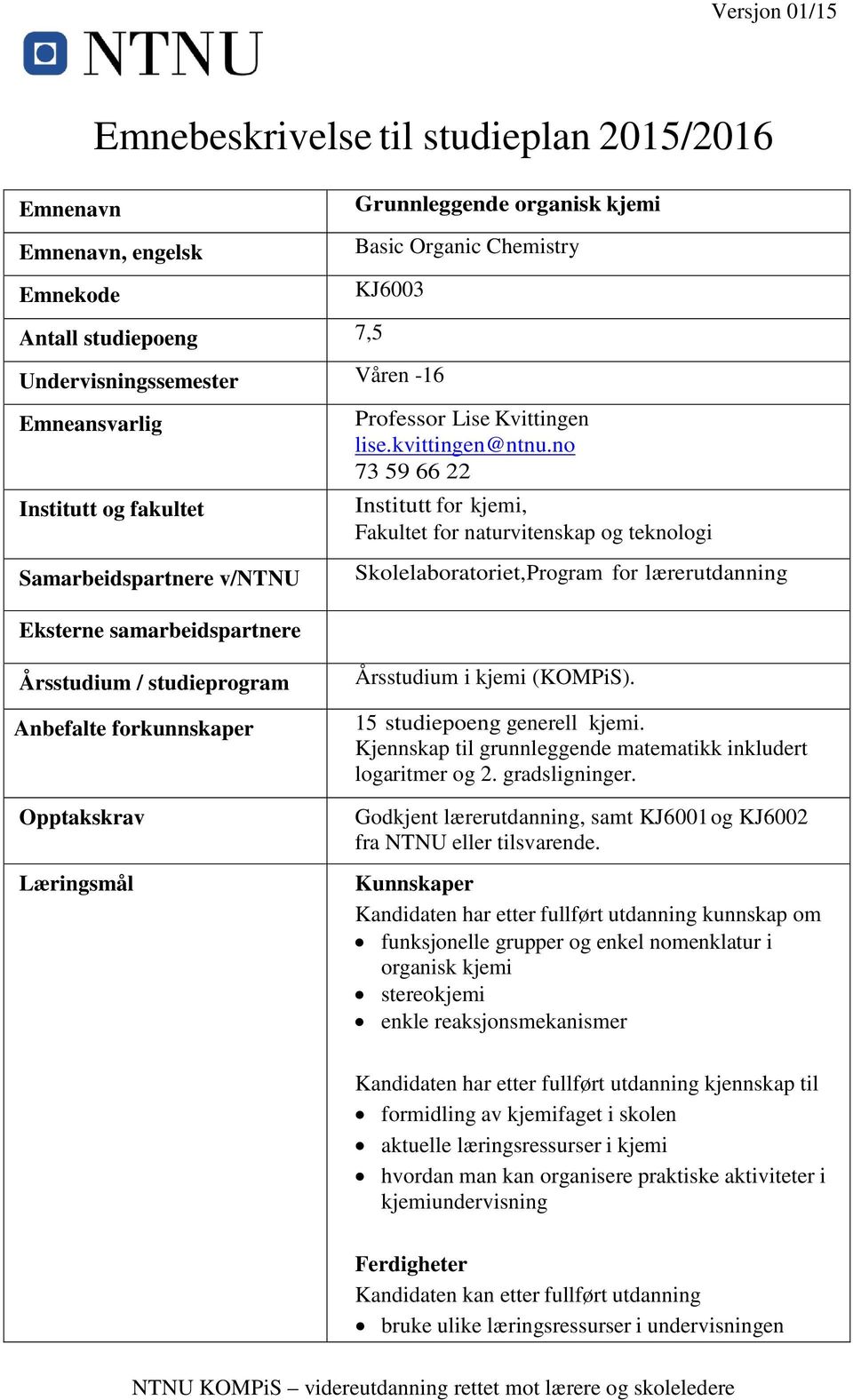 no 73 59 66 22 Institutt for kjemi, Fakultet for naturvitenskap og teknologi Samarbeidspartnere v/ntnu Skolelaboratoriet, Program for lærerutdanning Eksterne samarbeidspartnere Årsstudium /