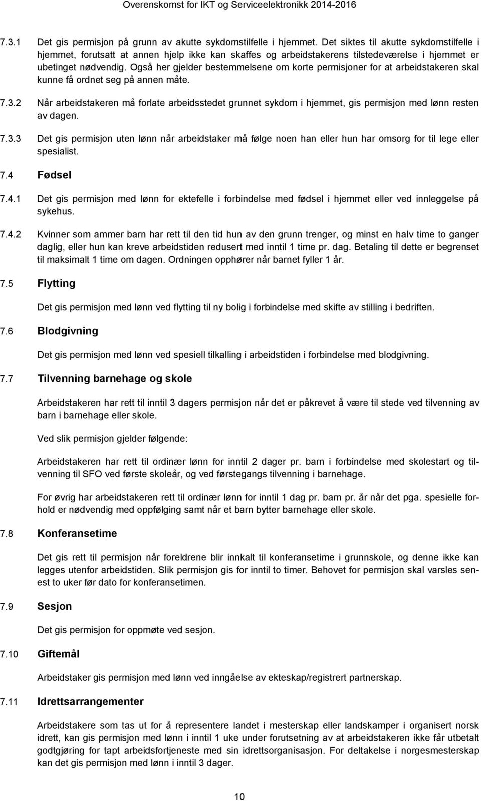 Også her gjelder bestemmelsene om korte permisjoner for at arbeidstakeren skal kunne få ordnet seg på annen måte. 7.3.