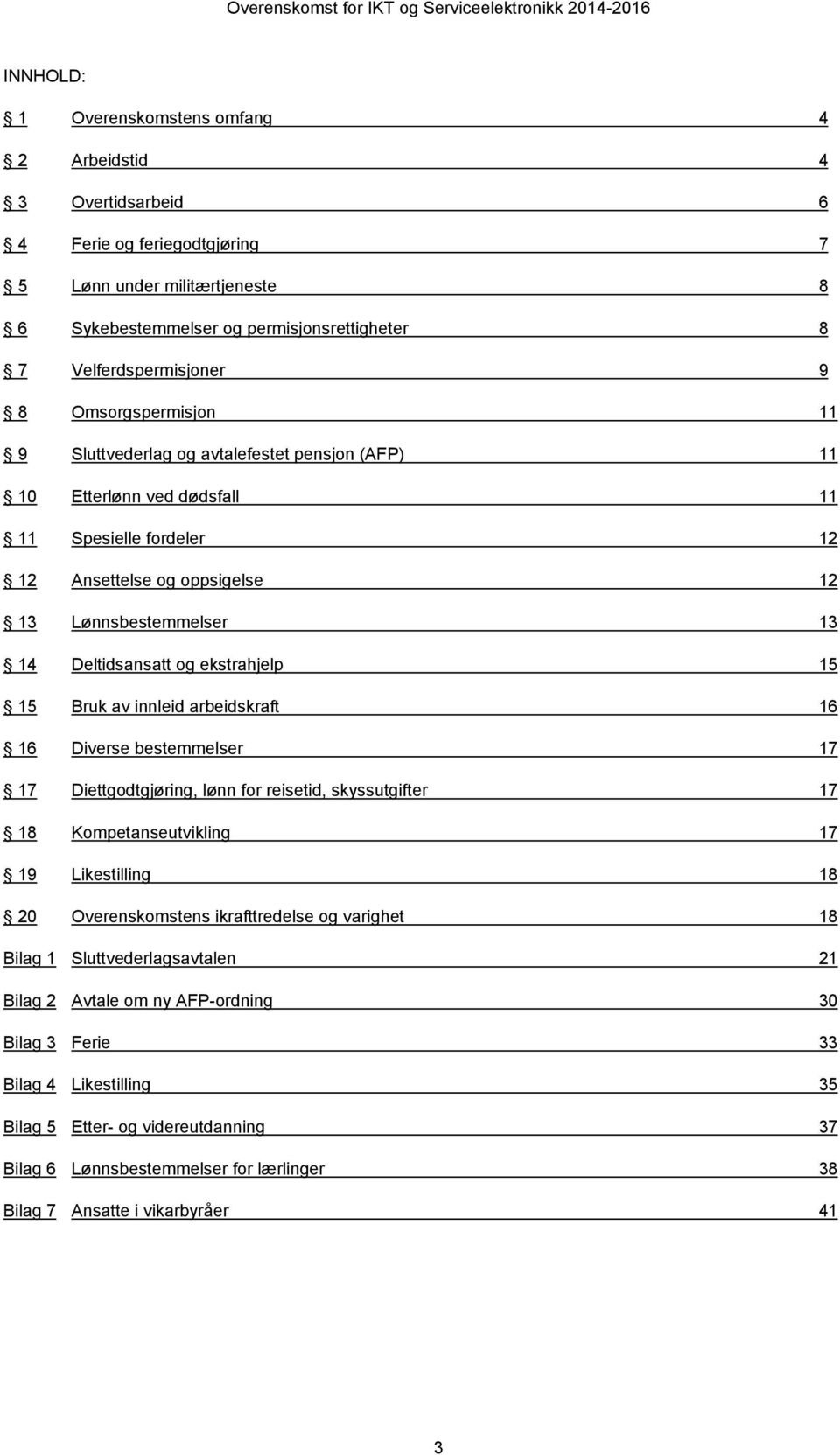 og ekstrahjelp 15 15 Bruk av innleid arbeidskraft 16 16 Diverse bestemmelser 17 17 Diettgodtgjøring, lønn for reisetid, skyssutgifter 17 18 Kompetanseutvikling 17 19 Likestilling 18 20