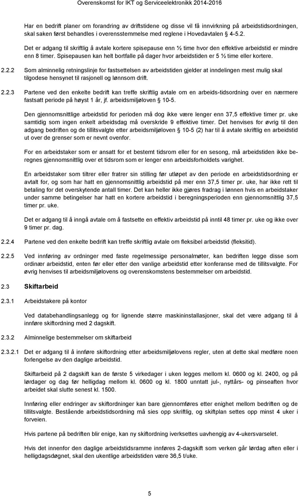 Spisepausen kan helt bortfalle på dager hvor arbeidstiden er 5 ½ time eller kortere. 2.