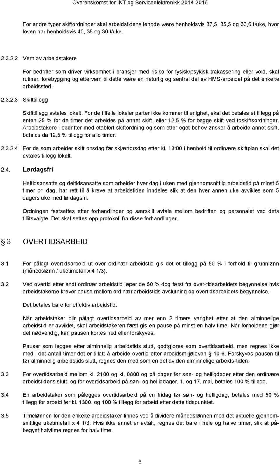 sentral del av HMS-arbeidet på det enkelte arbeidssted. 2.3.2.3 Skifttillegg Skifttillegg avtales lokalt.