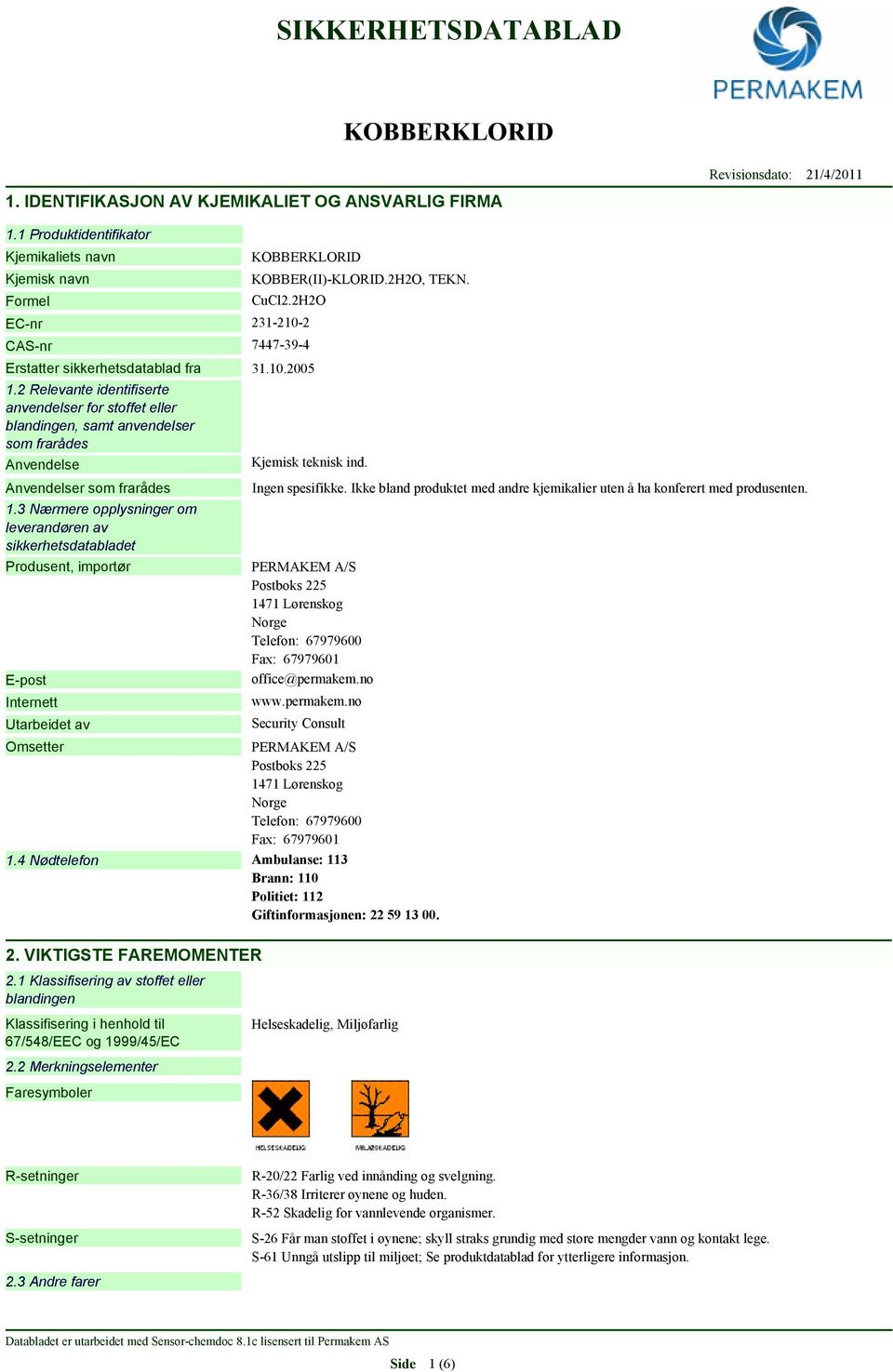 2 Relevante identifiserte anvendelser for stoffet eller blandingen, samt anvendelser som frarådes Anvendelse Anvendelser som frarådes 1.