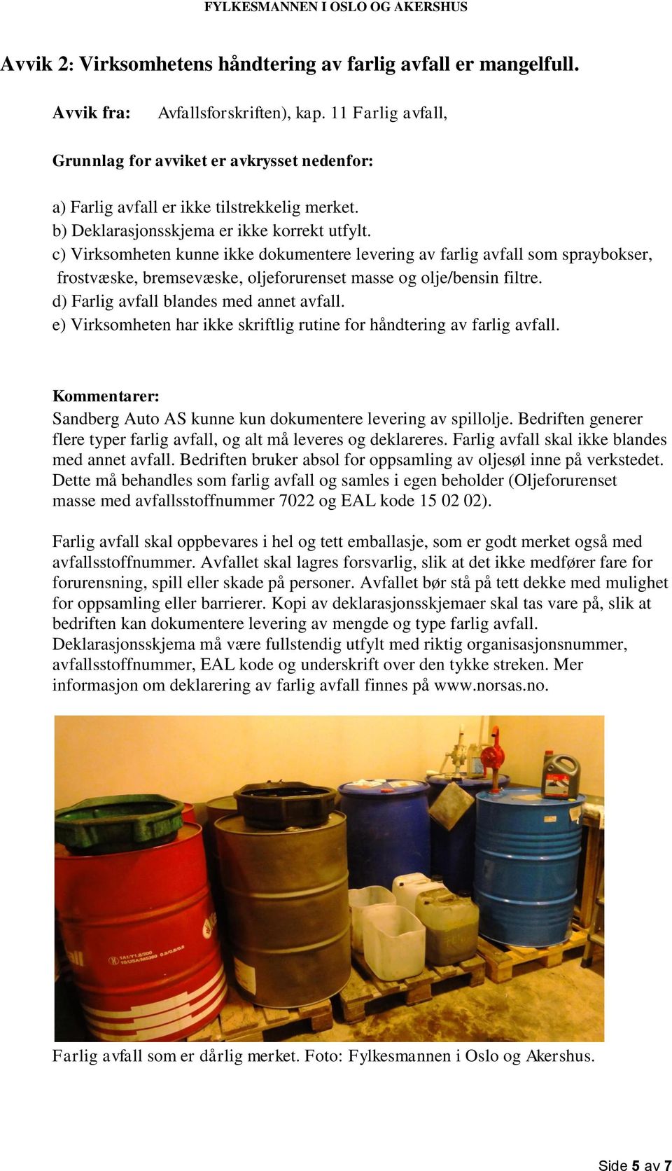 c) Virksomheten kunne ikke dokumentere levering av farlig avfall som spraybokser, frostvæske, bremsevæske, oljeforurenset masse og olje/bensin filtre. d) Farlig avfall blandes med annet avfall.