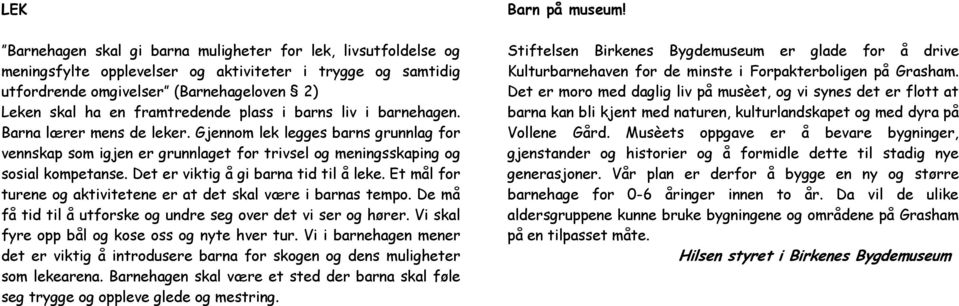 Det er viktig å gi barna tid til å leke. Et mål for turene og aktivitetene er at det skal være i barnas tempo. De må få tid til å utforske og undre seg over det vi ser og hører.