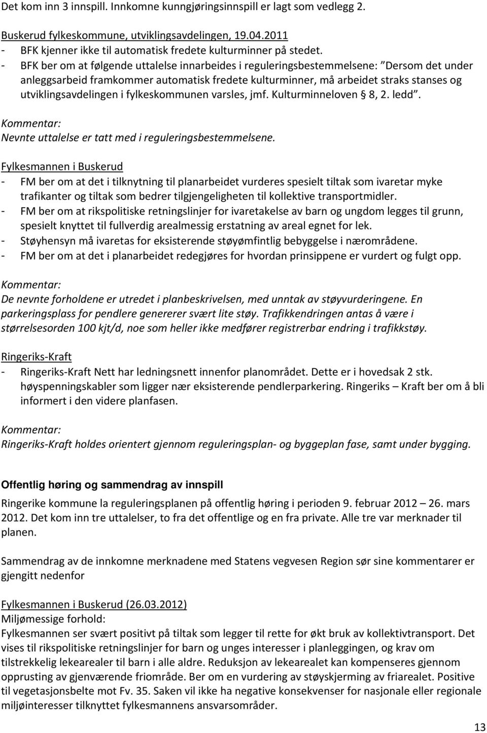 utviklingsavdelingen i fylkeskommunen varsles, jmf. Kulturminneloven 8, 2. ledd. Kommentar: Nevnte uttalelse er tatt med i reguleringsbestemmelsene.