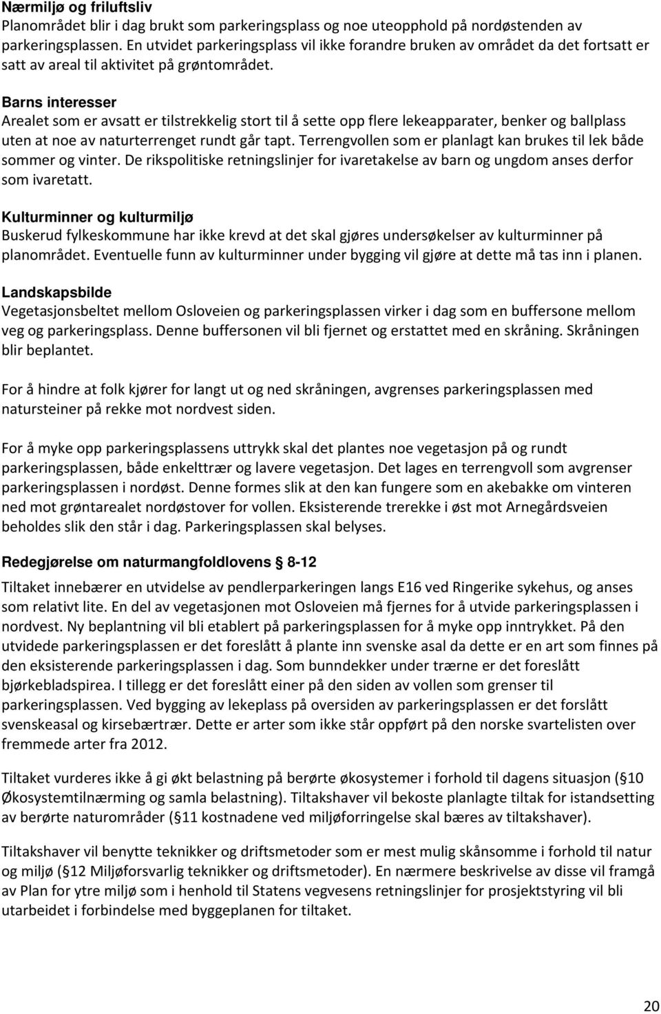 Barns interesser Arealet som er avsatt er tilstrekkelig stort til å sette opp flere lekeapparater, benker og ballplass uten at noe av naturterrenget rundt går tapt.