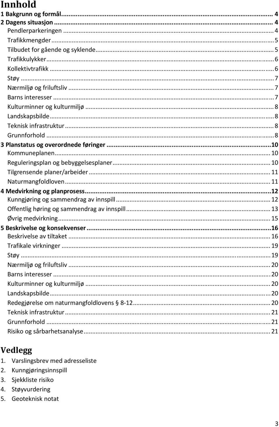 .. 10 Kommuneplanen... 10 Reguleringsplan og bebyggelsesplaner... 10 Tilgrensende planer/arbeider... 11 Naturmangfoldloven... 11 4 Medvirkning og planprosess... 12 Kunngjøring og sammendrag av innspill.