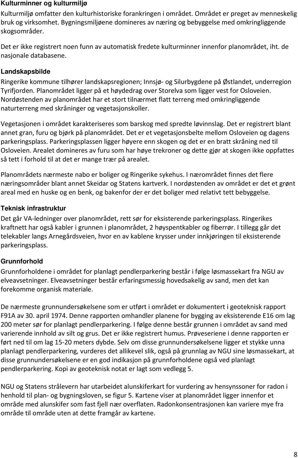 de nasjonale databasene. Landskapsbilde Ringerike kommune tilhører landskapsregionen; Innsjø og Silurbygdene på Østlandet, underregion Tyrifjorden.