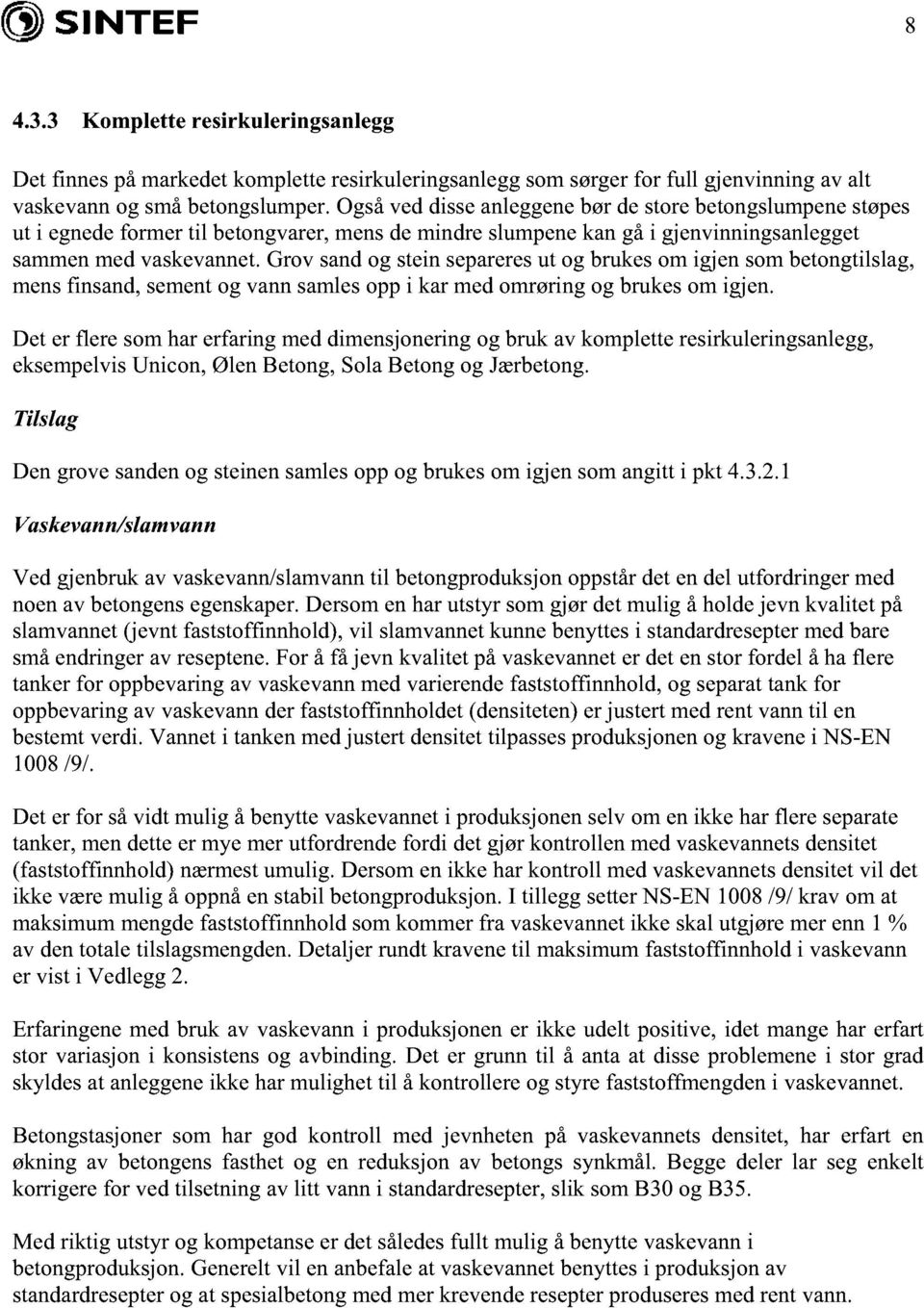 grov sandog steinsepareresut og brukesomigjen sombetongtilslag, mensfinsand,sementog vannsamlesoppi kar medomrøringog brukesom igjen.